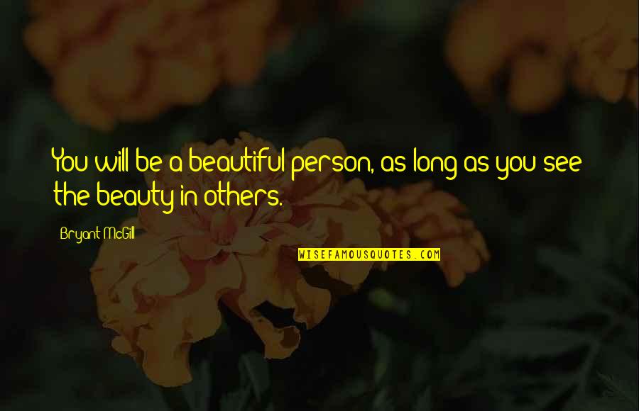 7364 Quotes By Bryant McGill: You will be a beautiful person, as long