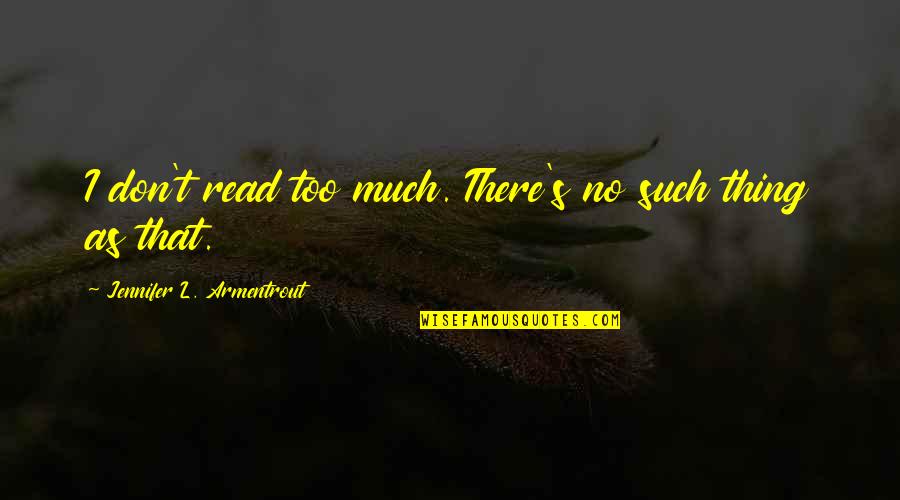7364 Quotes By Jennifer L. Armentrout: I don't read too much. There's no such