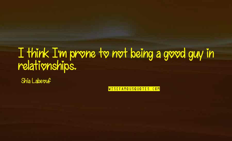 7364 Quotes By Shia Labeouf: I think I'm prone to not being a