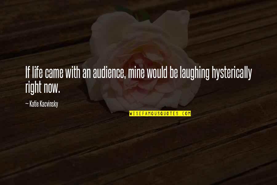 73942 Quotes By Katie Kacvinsky: If life came with an audience, mine would