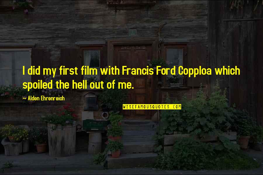 7399 Newbury Quotes By Alden Ehrenreich: I did my first film with Francis Ford