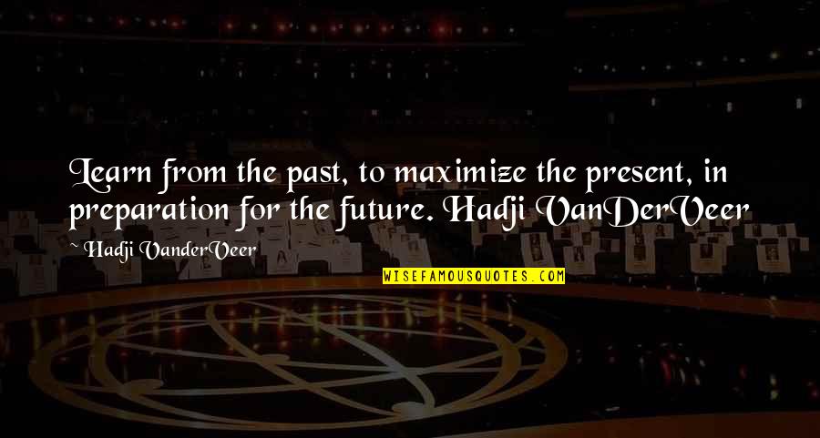 74 Years Old Quotes By Hadji VanderVeer: Learn from the past, to maximize the present,
