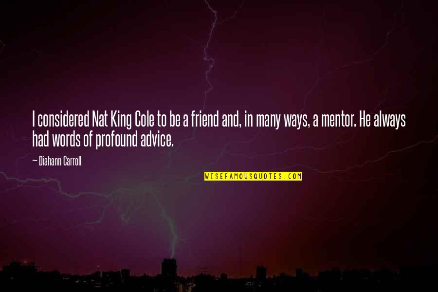 742 Divided Quotes By Diahann Carroll: I considered Nat King Cole to be a