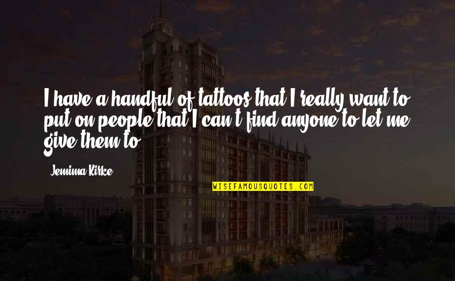 742 Divided Quotes By Jemima Kirke: I have a handful of tattoos that I 742 Divided Quotes By Jemima Kirke: I have a handful of tattoos that I