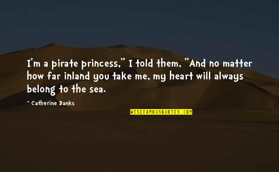742 Evergreen Quotes By Catherine Banks: I'm a pirate princess," I told them, "And