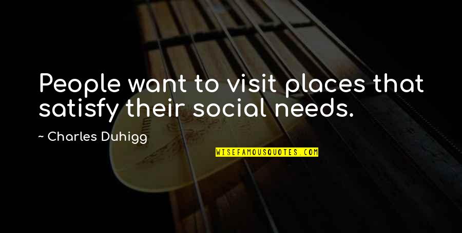 742 Evergreen Quotes By Charles Duhigg: People want to visit places that satisfy their