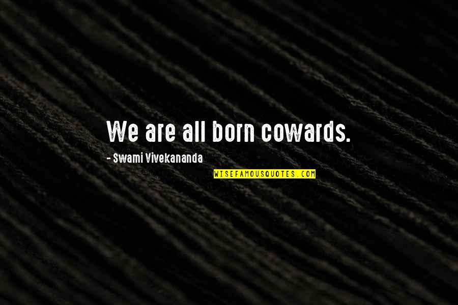 742 Evergreen Quotes By Swami Vivekananda: We are all born cowards.