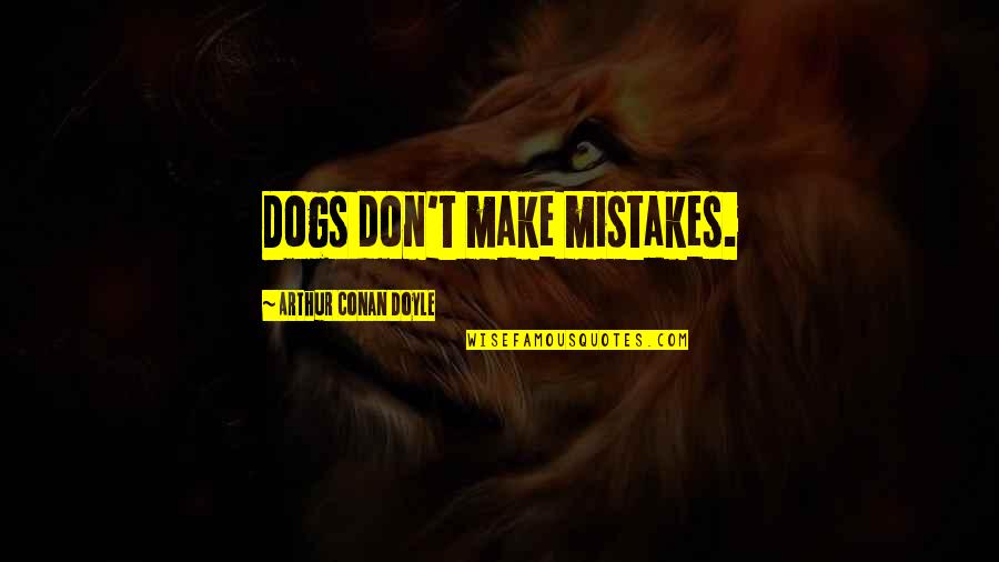 7432 Quotes By Arthur Conan Doyle: Dogs don't make mistakes.