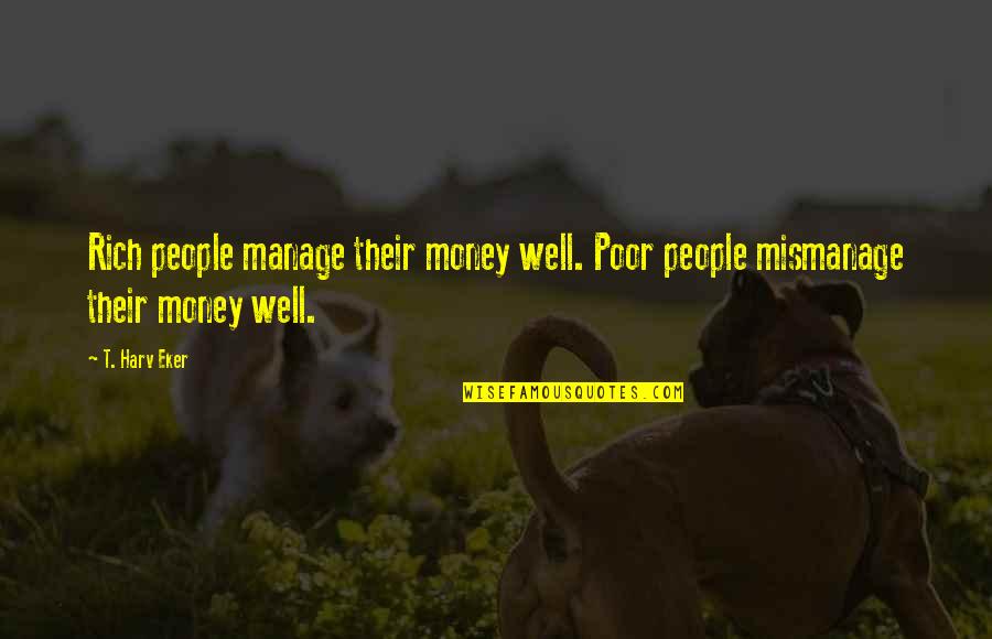 7432 Quotes By T. Harv Eker: Rich people manage their money well. Poor people