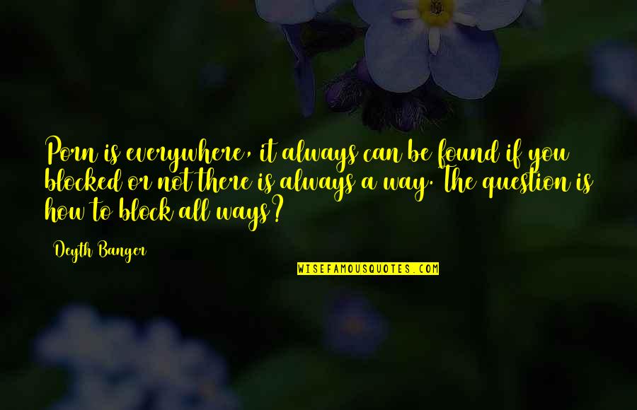 745li Quotes By Deyth Banger: Porn is everywhere, it always can be found