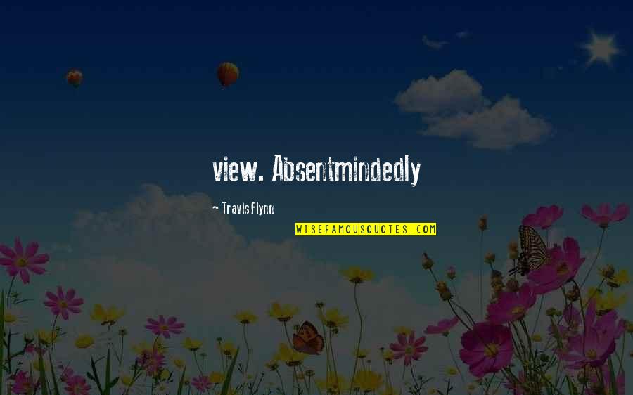 745li Quotes By Travis Flynn: view. Absentmindedly