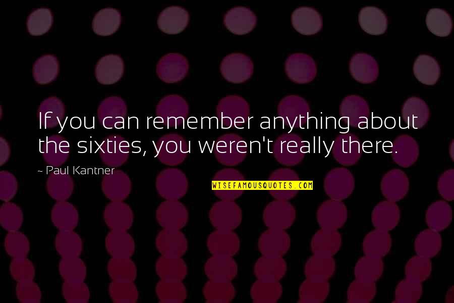 74631 Quotes By Paul Kantner: If you can remember anything about the sixties,