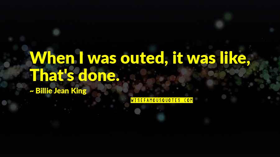 74632 Quotes By Billie Jean King: When I was outed, it was like, That's