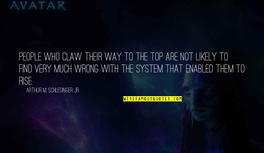 74633 Quotes By Arthur M. Schlesinger Jr.: People who claw their way to the top 74633 Quotes By Arthur M. Schlesinger Jr.: People who claw their way to the top
