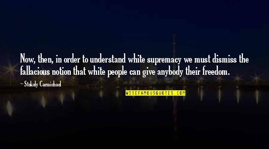 749 New Cases Quotes By Stokely Carmichael: Now, then, in order to understand white supremacy