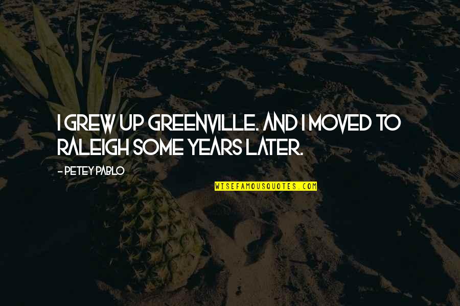 75 Inspirational Quotes By Petey Pablo: I grew up Greenville. And I moved to