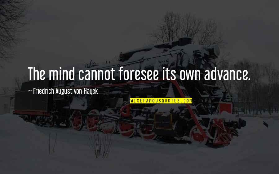 75 Kickass Quotes By Friedrich August Von Hayek: The mind cannot foresee its own advance.