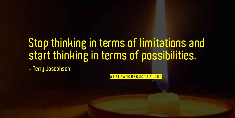 75 Positive Quotes By Terry Josephson: Stop thinking in terms of limitations and start