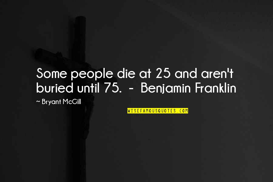 75 Quotes By Bryant McGill: Some people die at 25 and aren't buried