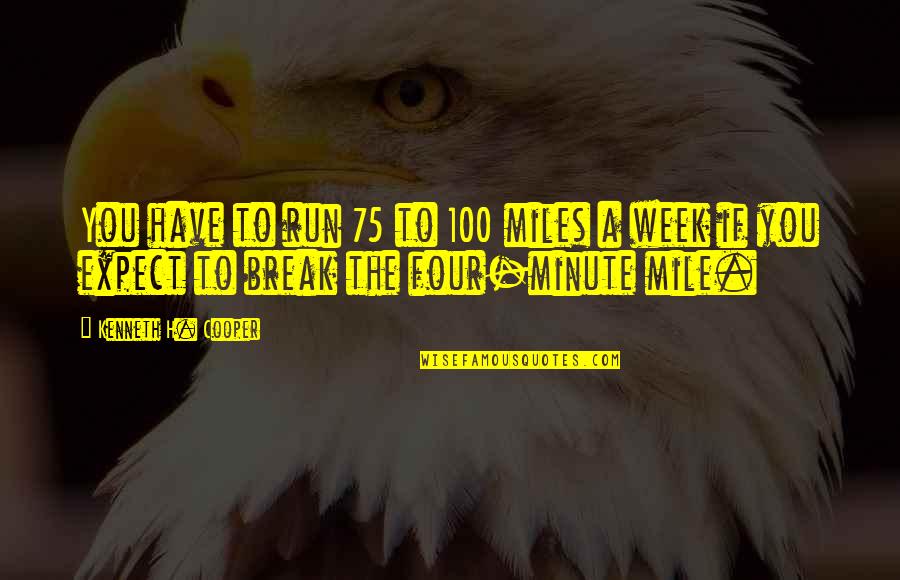 75 Quotes By Kenneth H. Cooper: You have to run 75 to 100 miles