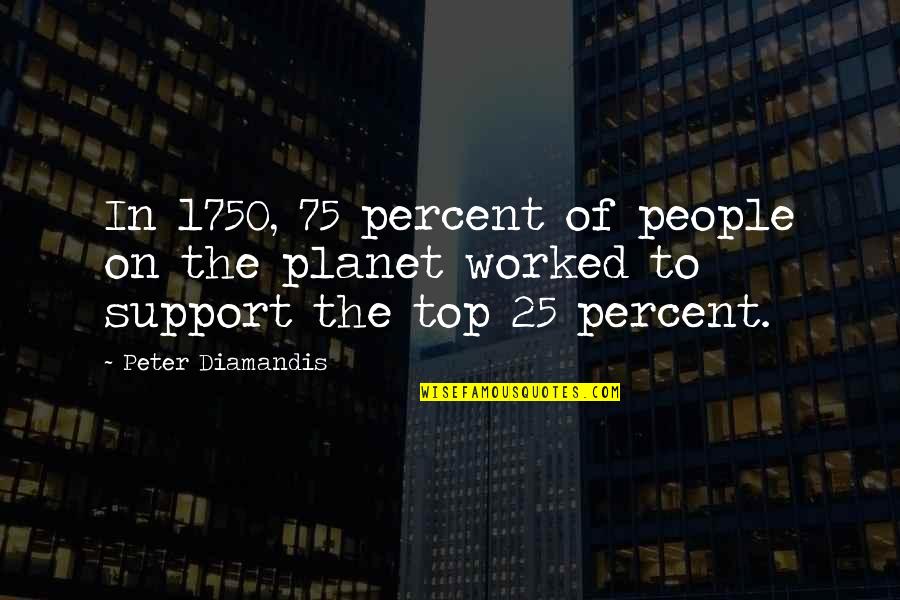 75 Quotes By Peter Diamandis: In 1750, 75 percent of people on the
