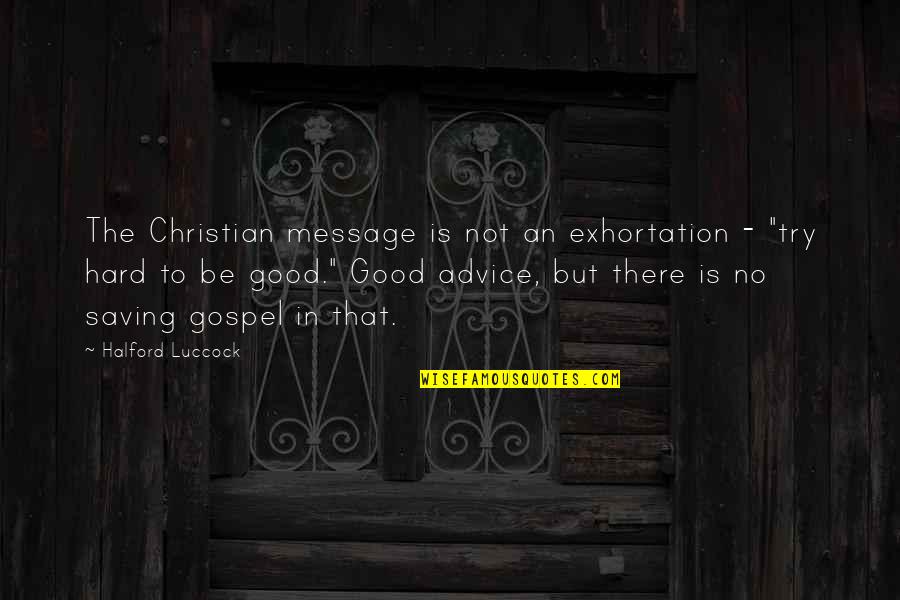 75 Relationship Quotes By Halford Luccock: The Christian message is not an exhortation -