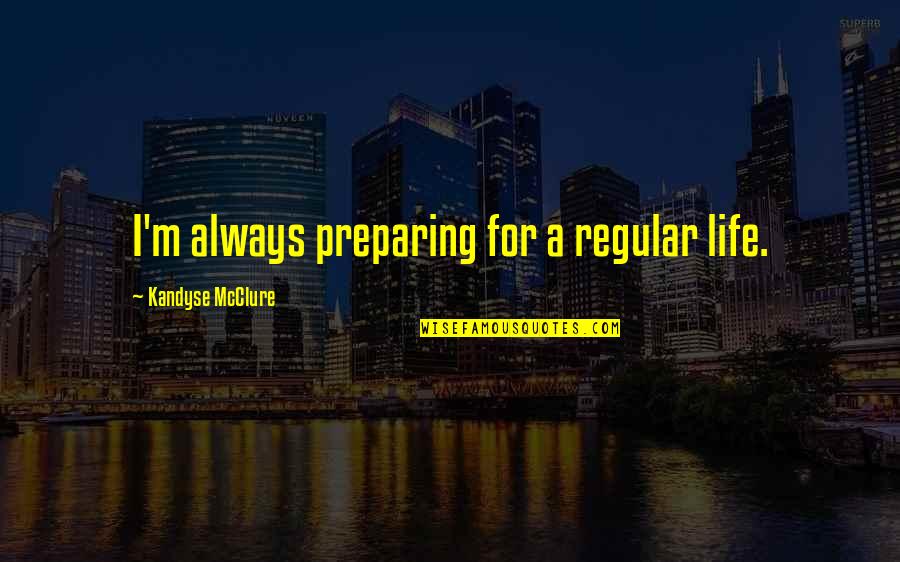 750 Credit Quotes By Kandyse McClure: I'm always preparing for a regular life.
