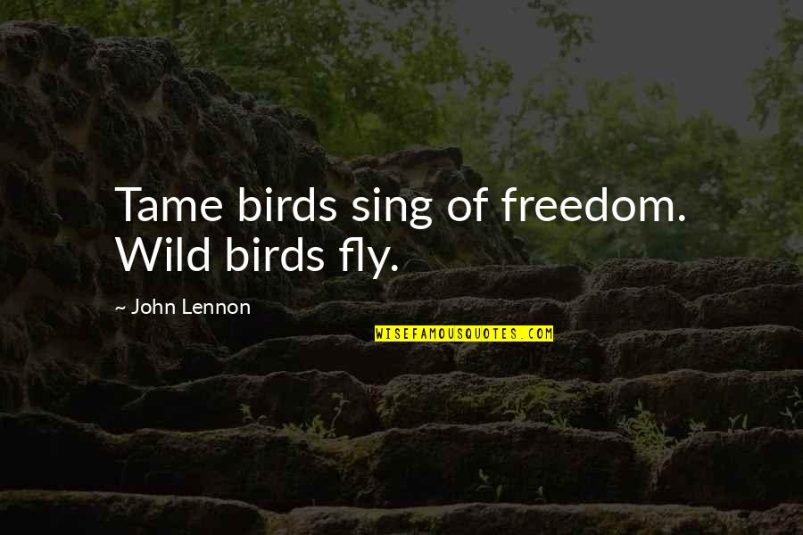 750 Ml Quotes By John Lennon: Tame birds sing of freedom. Wild birds fly.