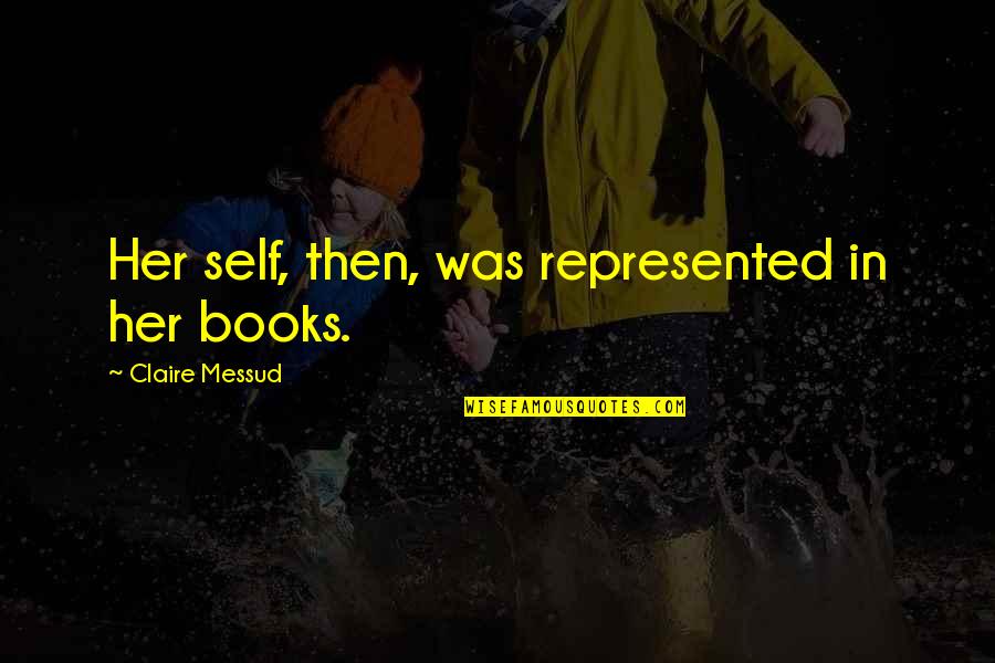 759 Area Quotes By Claire Messud: Her self, then, was represented in her books. 759 Area Quotes By Claire Messud: Her self, then, was represented in her books.