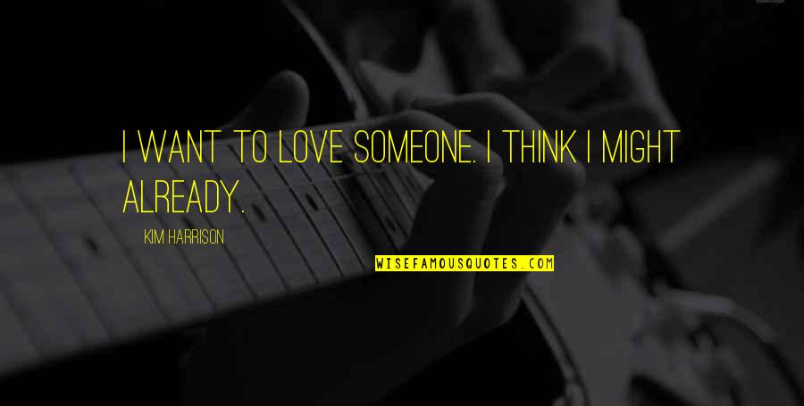 75913 Quotes By Kim Harrison: I want to love someone. I think I 75913 Quotes By Kim Harrison: I want to love someone. I think I