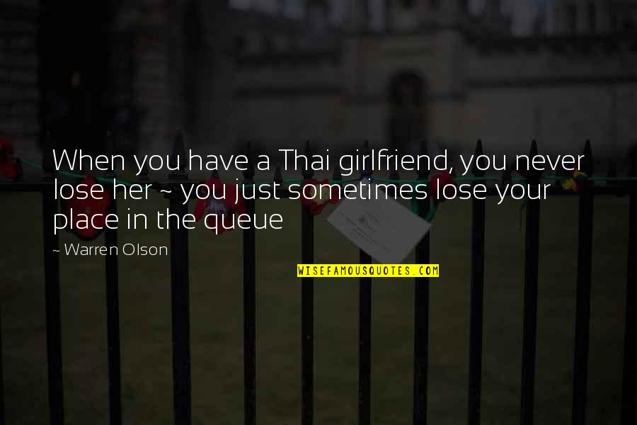 75913 Quotes By Warren Olson: When you have a Thai girlfriend, you never 75913 Quotes By Warren Olson: When you have a Thai girlfriend, you never