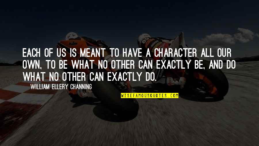 75913 Quotes By William Ellery Channing: Each of us is meant to have a 75913 Quotes By William Ellery Channing: Each of us is meant to have a