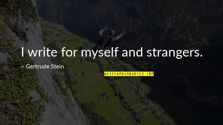 75935 Quotes By Gertrude Stein: I write for myself and strangers.