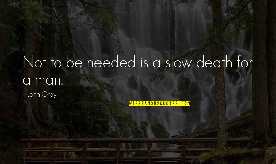 75935 Quotes By John Gray: Not to be needed is a slow death