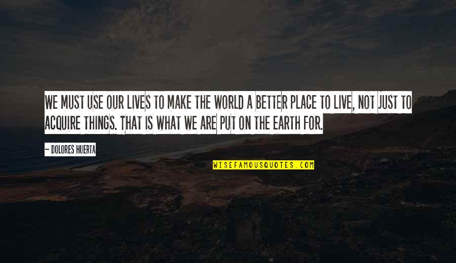 75th B Day Quotes By Dolores Huerta: We must use our lives to make the