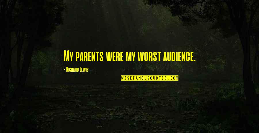 75th B Day Quotes By Richard Lewis: My parents were my worst audience. 75th B Day Quotes By Richard Lewis: My parents were my worst audience.