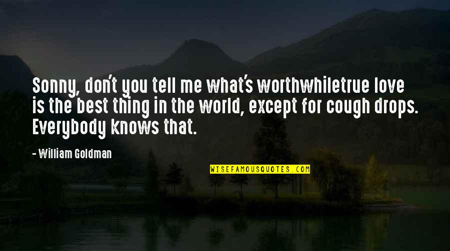75th B Day Quotes By William Goldman: Sonny, don't you tell me what's worthwhiletrue love 75th B Day Quotes By William Goldman: Sonny, don't you tell me what's worthwhiletrue love