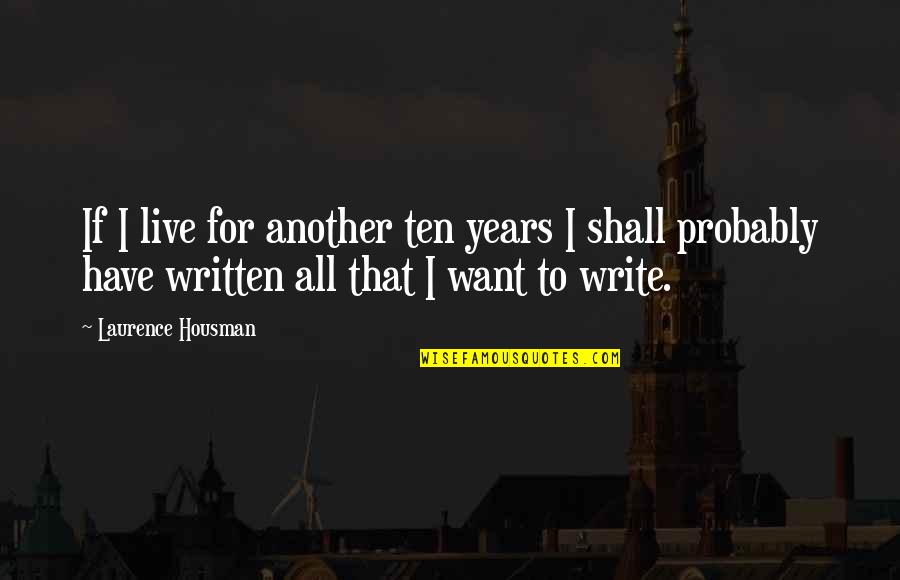 75th Monthsary Quotes By Laurence Housman: If I live for another ten years I