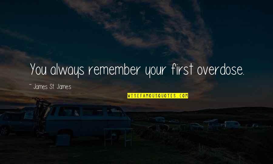 760 Mm Quotes By James St. James: You always remember your first overdose.