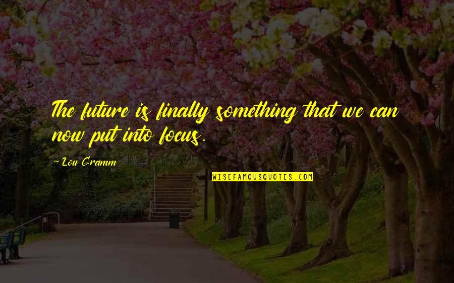7632009605 Quotes By Lou Gramm: The future is finally something that we can