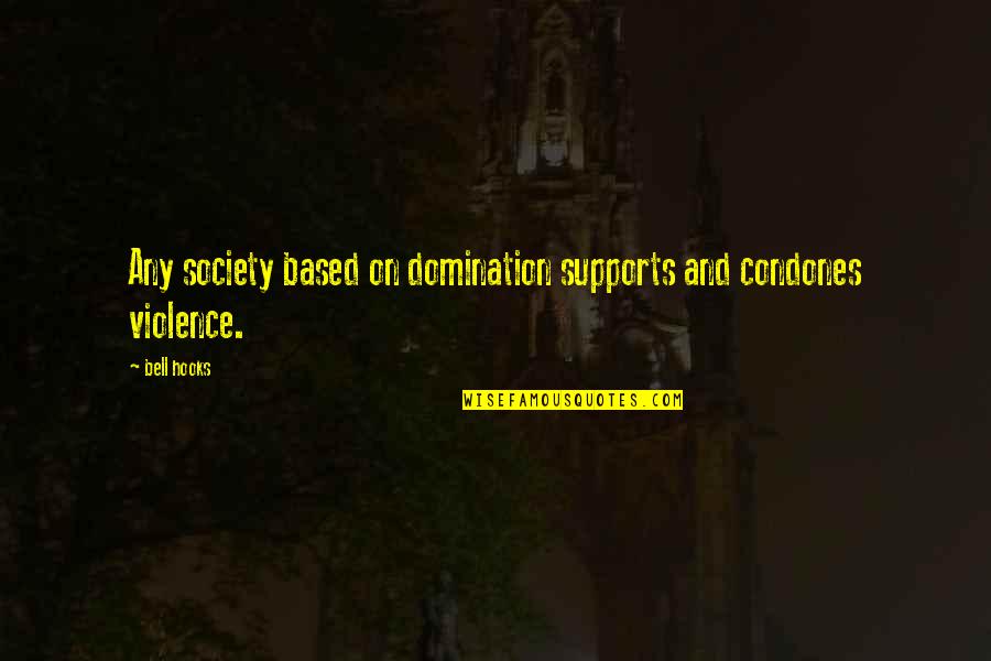 76401 Quotes By Bell Hooks: Any society based on domination supports and condones