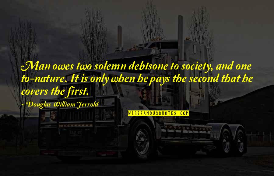 76401 Quotes By Douglas William Jerrold: Man owes two solemn debtsone to society, and
