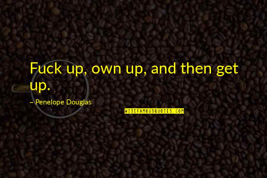 76426 Quotes By Penelope Douglas: Fuck up, own up, and then get up.