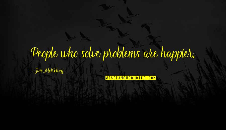 7650 Quotes By Jim McKelvey: People who solve problems are happier.