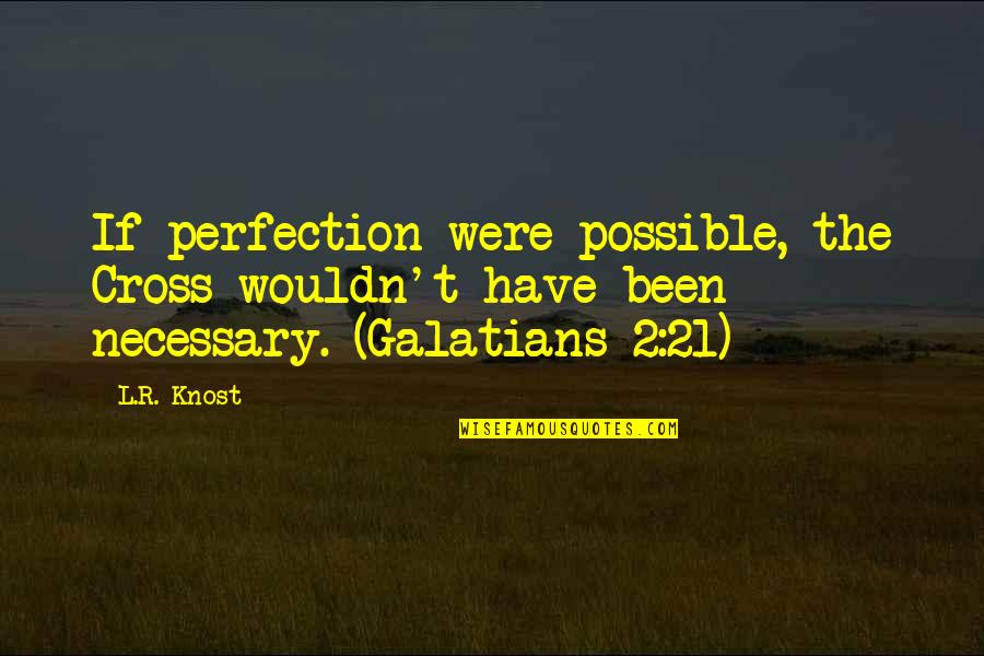 76549 Quotes By L.R. Knost: If perfection were possible, the Cross wouldn't have