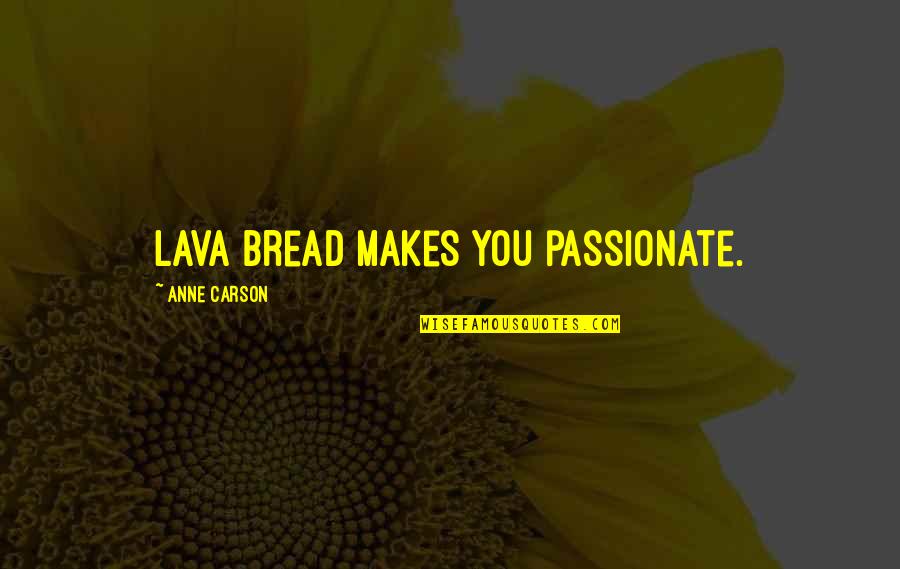 76ers Quotes By Anne Carson: Lava bread makes you passionate.