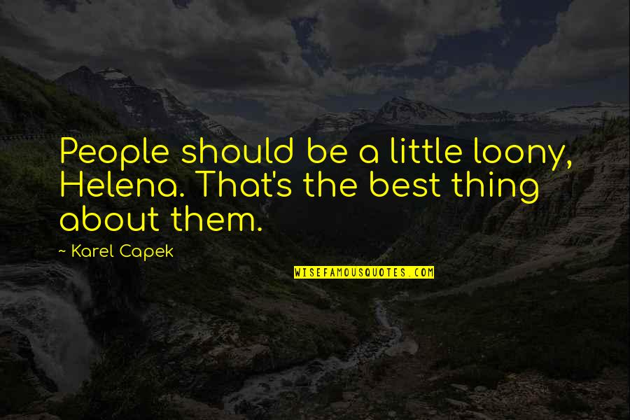 76ers Quotes By Karel Capek: People should be a little loony, Helena. That's