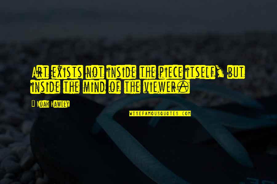 76th Infantry Quotes By Noah Hawley: Art exists not inside the piece itself, but