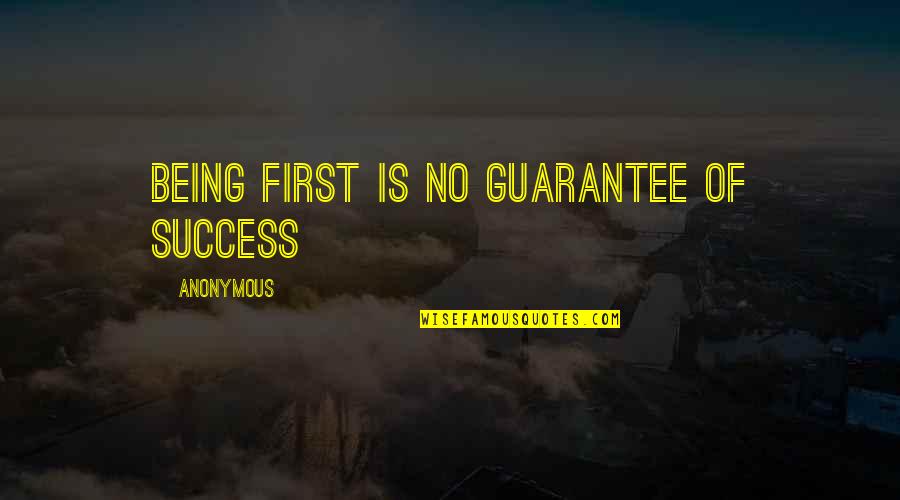 77 Chances Quotes By Anonymous: Being first is no guarantee of success