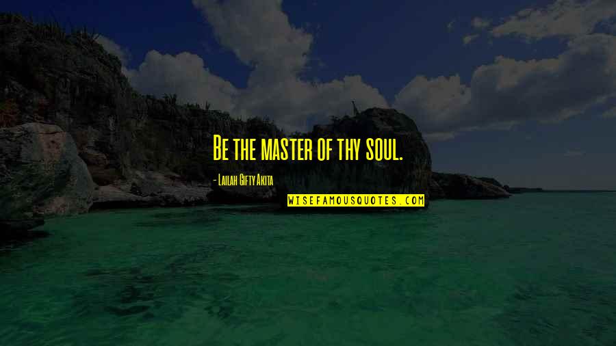 77 Soulmate Quotes By Lailah Gifty Akita: Be the master of thy soul.